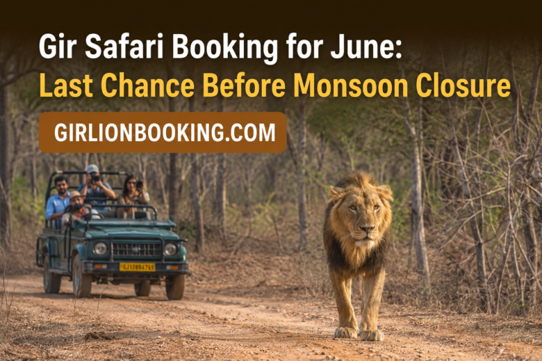 Gir Safari Booking for June Last Chance Before Monsoon Closure